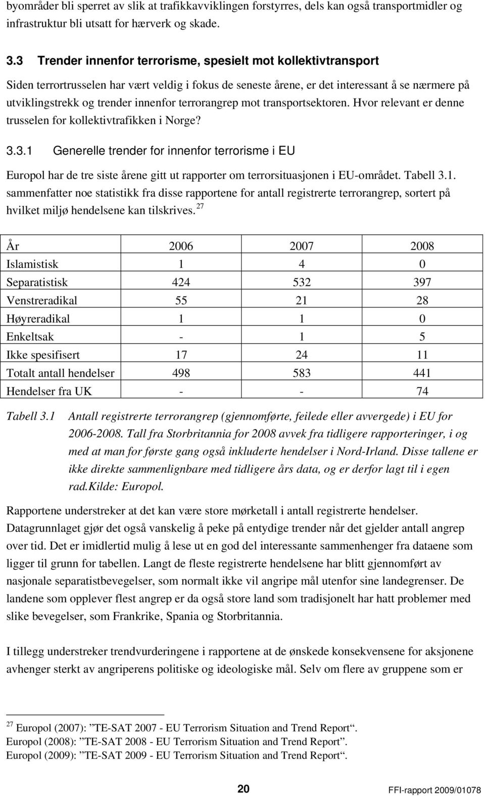 terrorangrep mot transportsektoren. Hvor relevant er denne trusselen for kollektivtrafikken i Norge? 3.