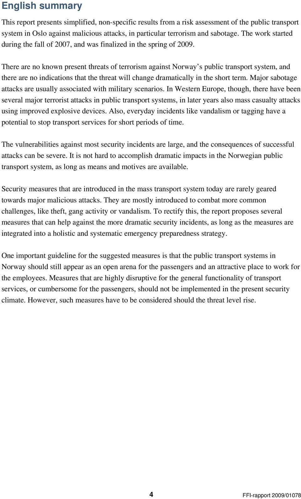 There are no known present threats of terrorism against Norway s public transport system, and there are no indications that the threat will change dramatically in the short term.