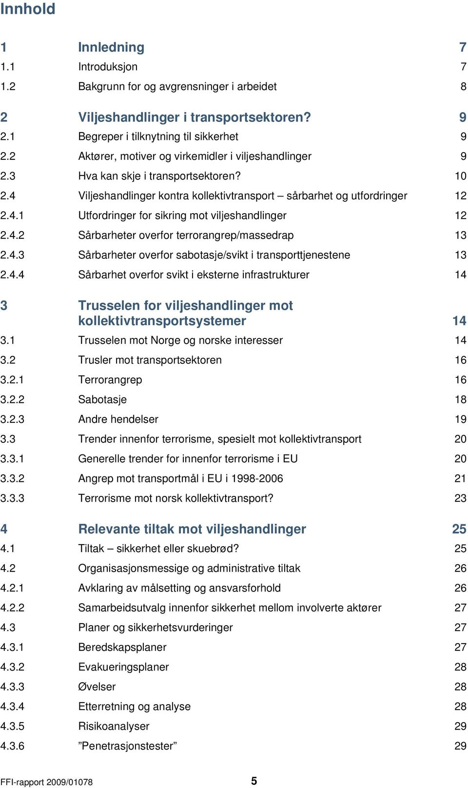 4.2 Sårbarheter overfor terrorangrep/massedrap 13 2.4.3 Sårbarheter overfor sabotasje/svikt i transporttjenestene 13 2.4.4 Sårbarhet overfor svikt i eksterne infrastrukturer 14 3 Trusselen for viljeshandlinger mot kollektivtransportsystemer 14 3.