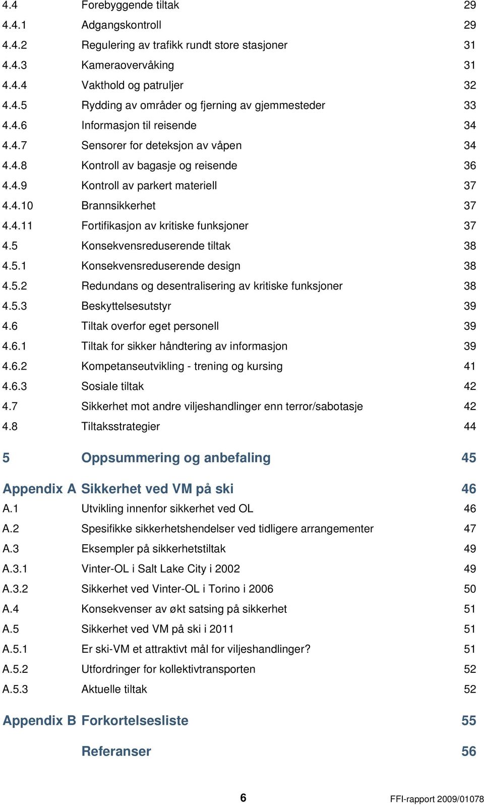 5 Konsekvensreduserende tiltak 38 4.5.1 Konsekvensreduserende design 38 4.5.2 Redundans og desentralisering av kritiske funksjoner 38 4.5.3 Beskyttelsesutstyr 39 4.