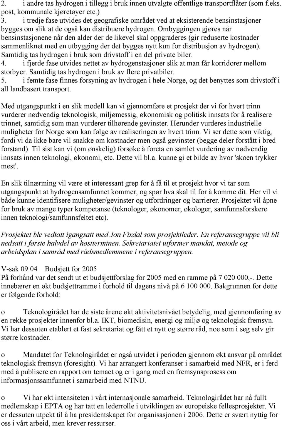 Ombyggingen gjøres når bensinstasjonene når den alder der de likevel skal oppgraderes (gir reduserte kostnader sammenliknet med en utbygging der det bygges nytt kun for distribusjon av hydrogen).