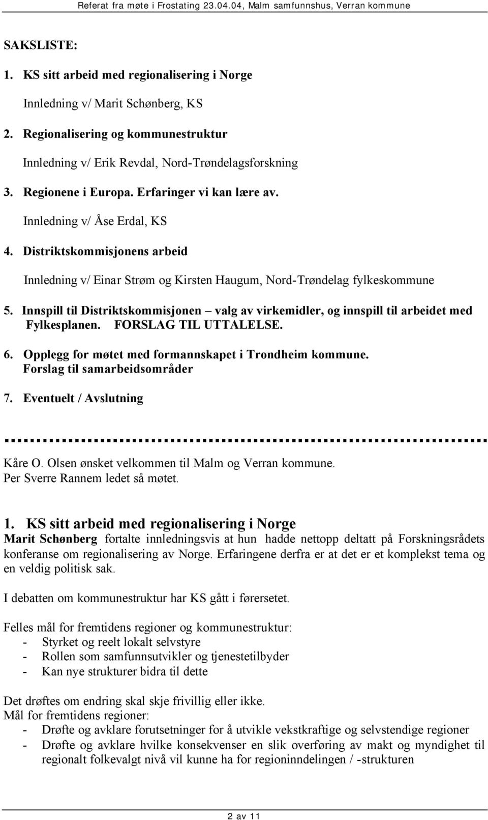 Innspill til Distriktskommisjonen valg av virkemidler, og innspill til arbeidet med Fylkesplanen. FORSLAG TIL UTTALELSE. 6. Opplegg for møtet med formannskapet i Trondheim kommune.