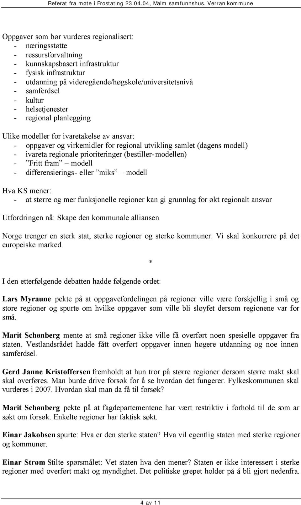 (bestiller-modellen) - Fritt fram modell - differensierings- eller miks modell Hva KS mener: - at større og mer funksjonelle regioner kan gi grunnlag for økt regionalt ansvar Utfordringen nå: Skape