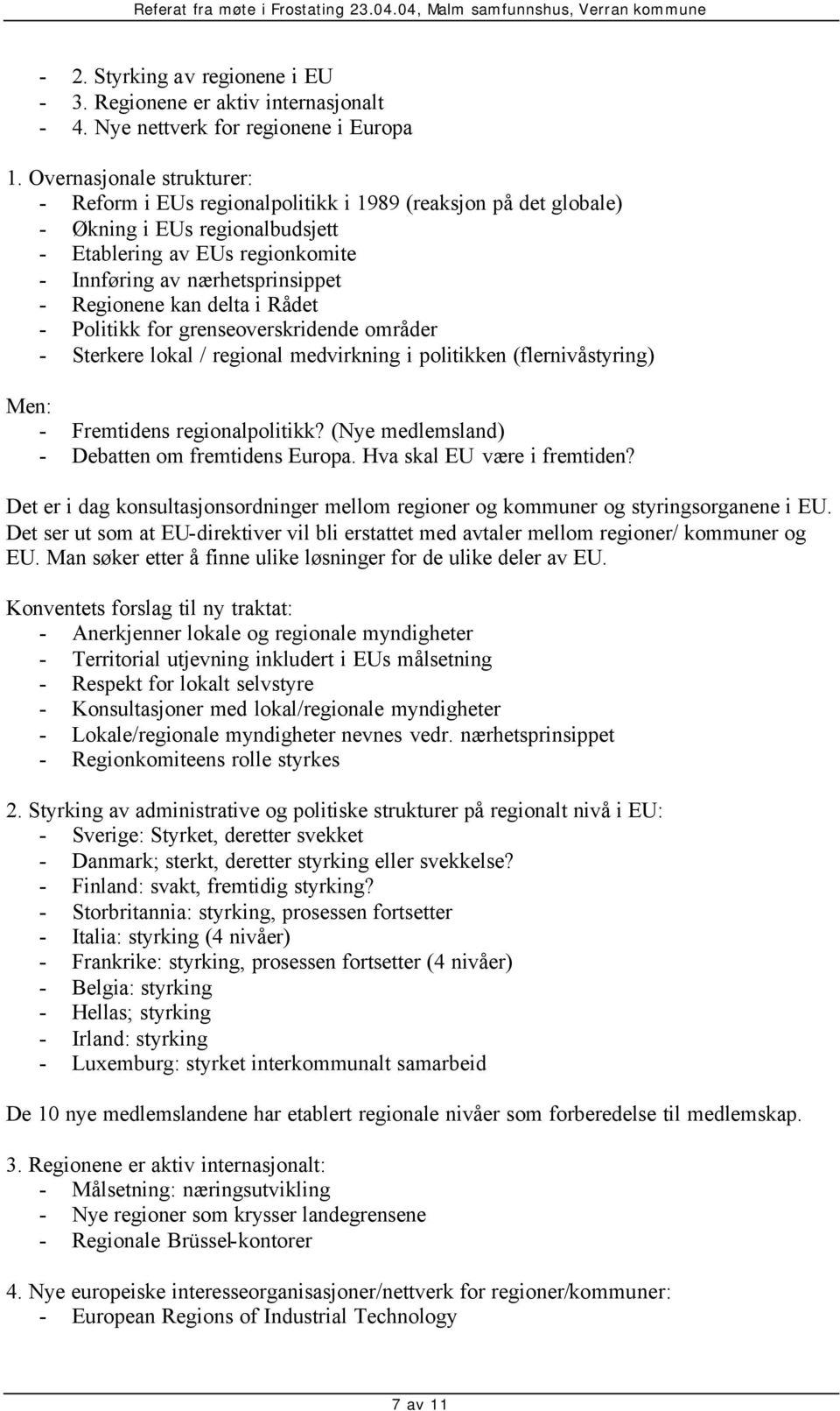 Regionene kan delta i Rådet - Politikk for grenseoverskridende områder - Sterkere lokal / regional medvirkning i politikken (flernivåstyring) Men: - Fremtidens regionalpolitikk?