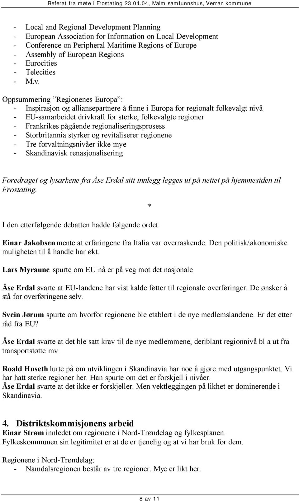 Oppsummering Regionenes Europa : - Inspirasjon og alliansepartnere å finne i Europa for regionalt folkevalgt nivå - EU-samarbeidet drivkraft for sterke, folkevalgte regioner - Frankrikes pågående