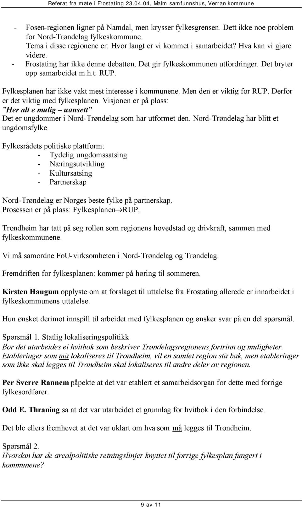 Men den er viktig for RUP. Derfor er det viktig med fylkesplanen. Visjonen er på plass: Her alt e mulig uansett Det er ungdommer i Nord-Trøndelag som har utformet den.