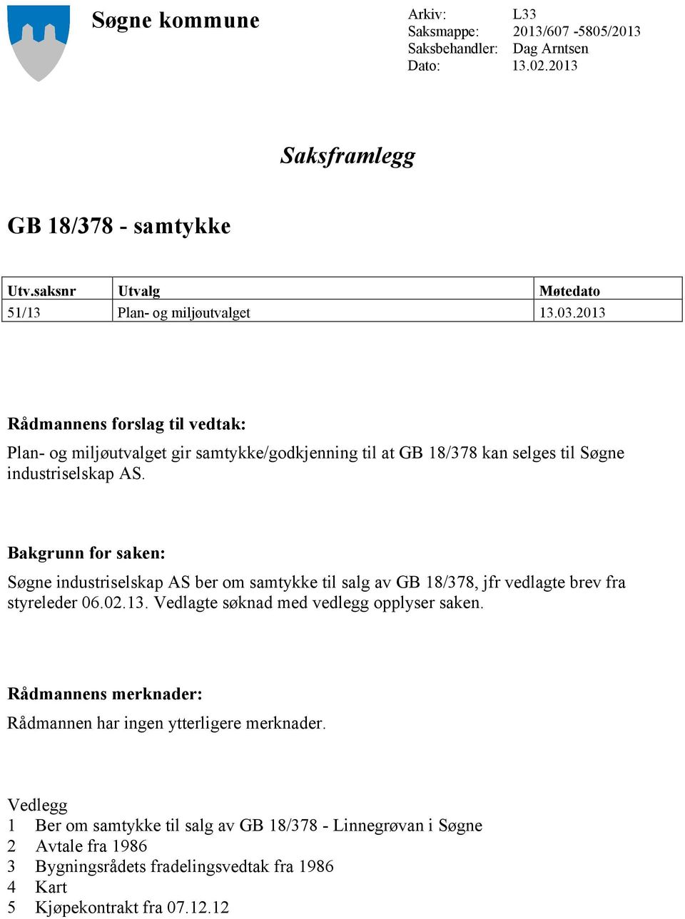 2013 Rådmannens forslag til vedtak: Plan- og miljøutvalget gir samtykke/godkjenning til at GB 18/378 kan selges til Søgne industriselskap AS.