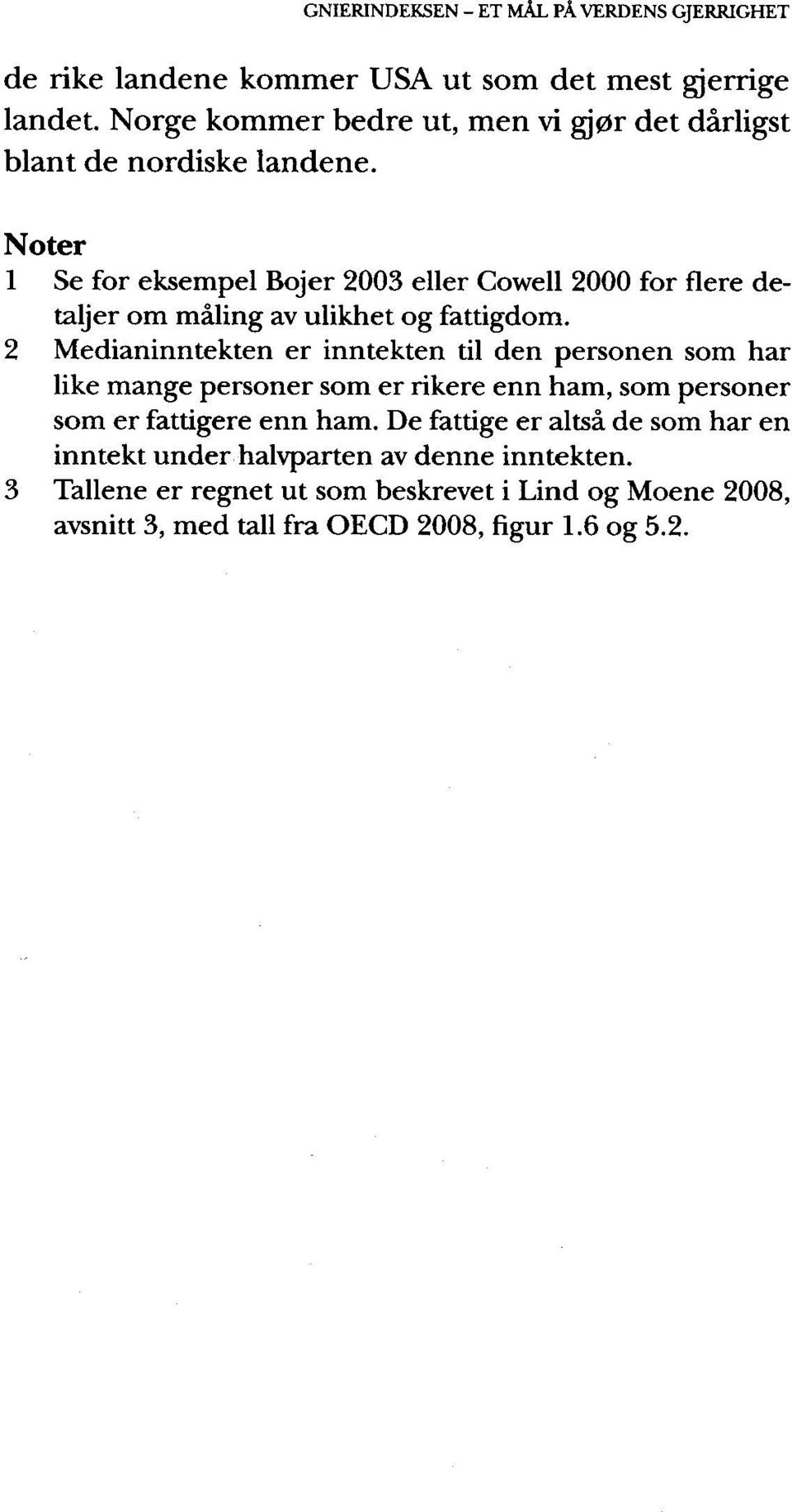 2 Medianinntekten er inntekten til den personen som har like mange personer som er rikere enn ham, som personer som er fattigere enn ham.