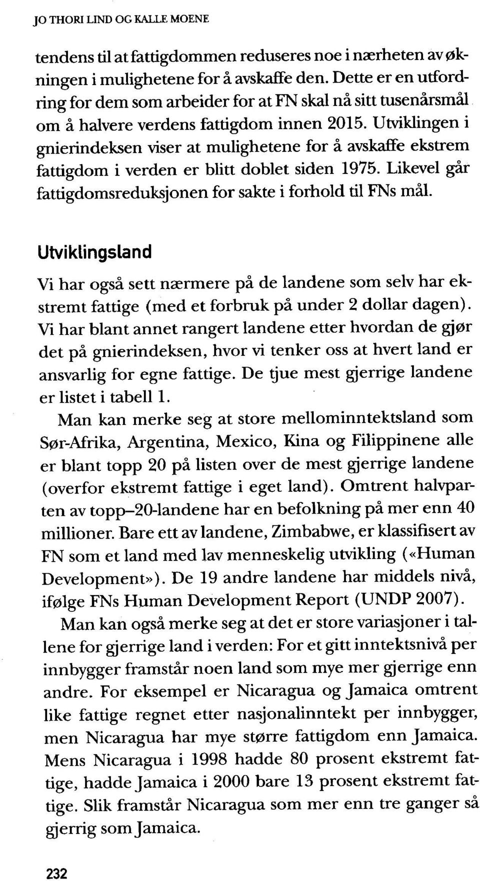 Utviklingen i gnierindeksen viser at mulighetene for a avskaffe ekstrem fattigdom i verden er blitt doblet siden 1975. likevel gar fattigdomsreduksjonen for sakte i forhold til FNs mil.