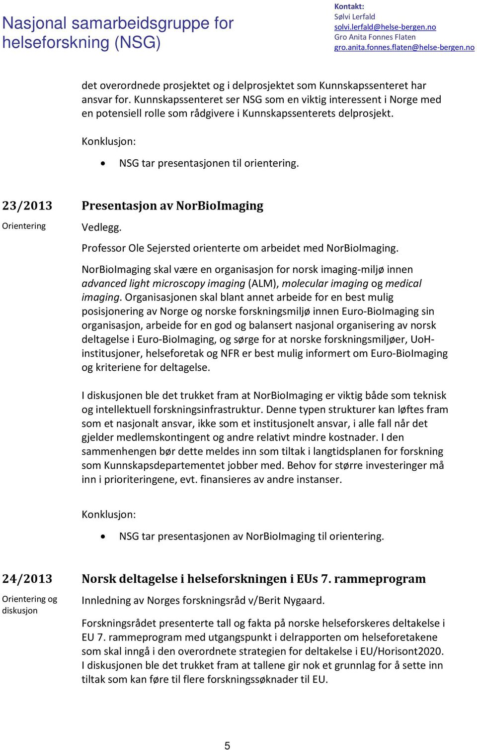 23/2013 Presentasjon av NorBioImaging Vedlegg. Professor Ole Sejersted orienterte om arbeidet med NorBioImaging.