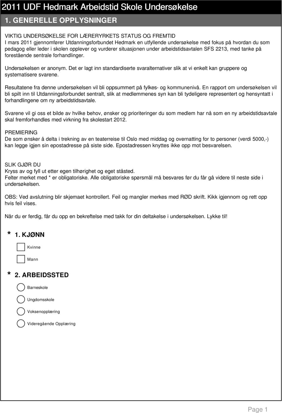 Det er lagt inn standardiserte svaralternativer slik at vi enkelt kan gruppere og systematisere svarene. Resultatene fra denne undersøkelsen vil bli oppsummert på fylkes- og kommunenivå.