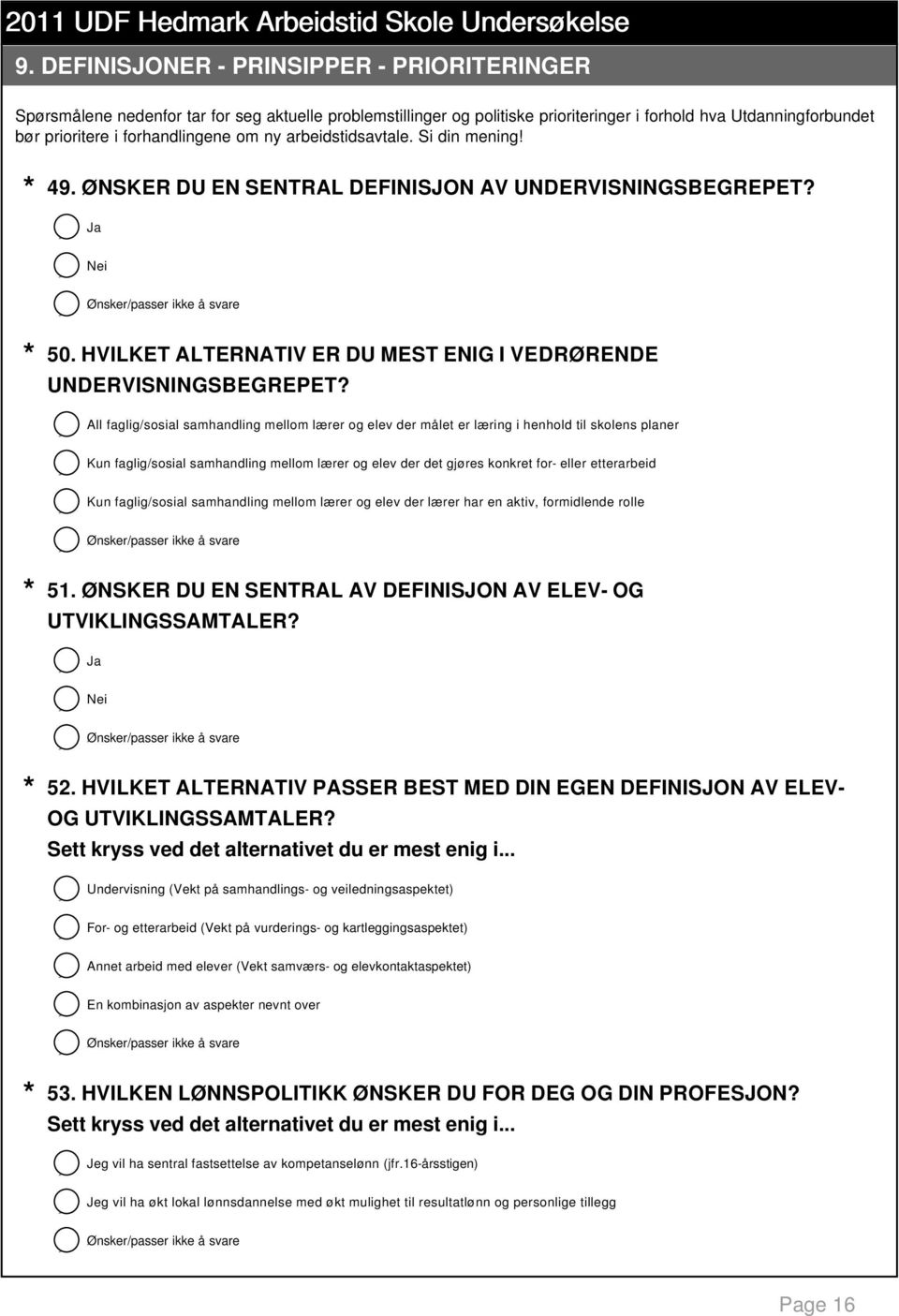 All faglig/sosial samhandling mellom lærer og elev der målet er læring i henhold til skolens planer Kun faglig/sosial samhandling mellom lærer og elev der det gjøres konkret for- eller etterarbeid