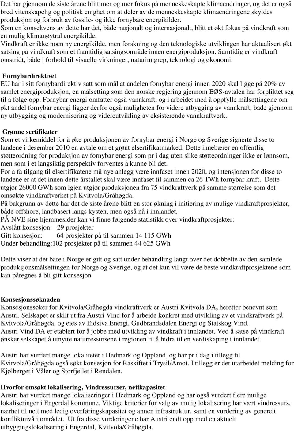 Som en konsekvens av dette har det, både nasjonalt og internasjonalt, blitt et økt fokus på vindkraft som en mulig klimanøytral energikilde.