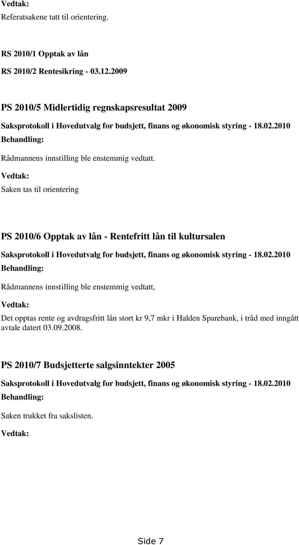 Vedtak: Saken tas til orientering PS 2010/6 Opptak av lån - Rentefritt lån til kultursalen Saksprotokoll i Hovedutvalg for budsjett, finans og økonomisk styring - 18.02.
