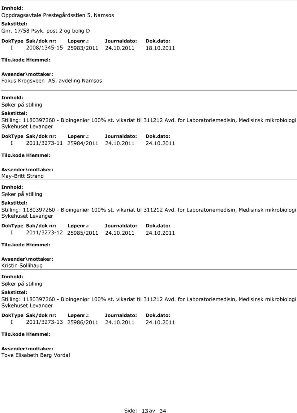 for Laboratoriemedisin, Medisinsk mikrobiologi Sykehuset Levanger 2011/3273-11 25984/2011 May-Britt Strand Stilling: 1180397260 - Bioingeniør 100% st. vikariat til 311212 Avd.