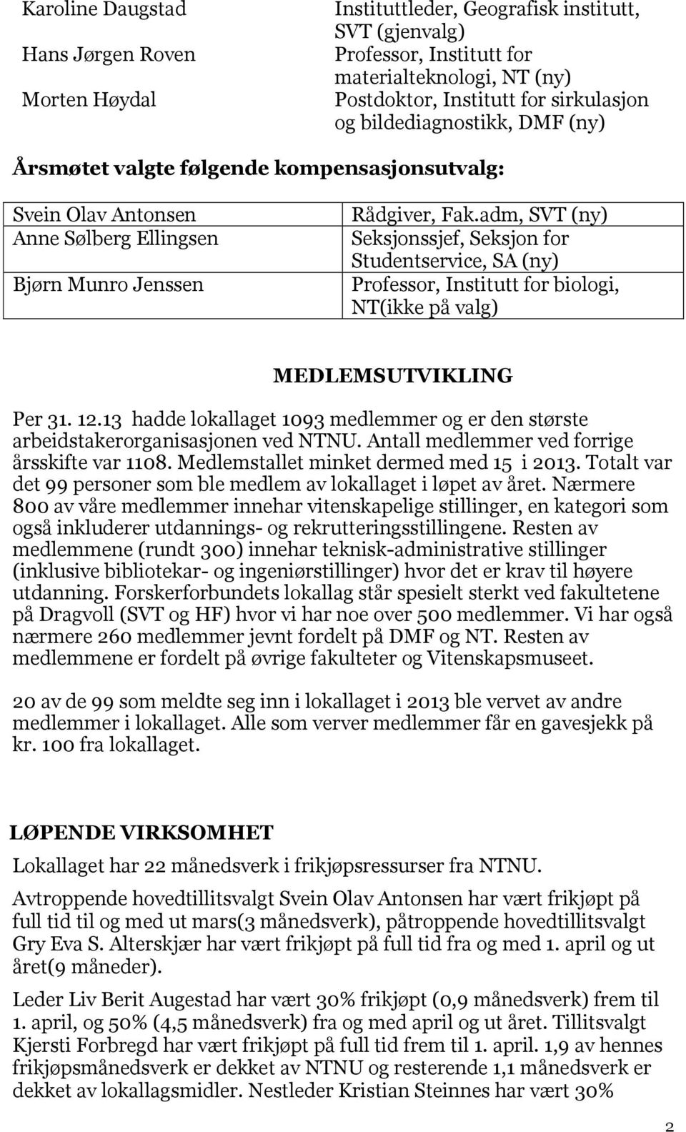 adm, SVT (ny) Seksjonssjef, Seksjon for Studentservice, SA (ny) Professor, Institutt for biologi, NT(ikke på valg) MEDLEMSUTVIKLING Per 31. 12.