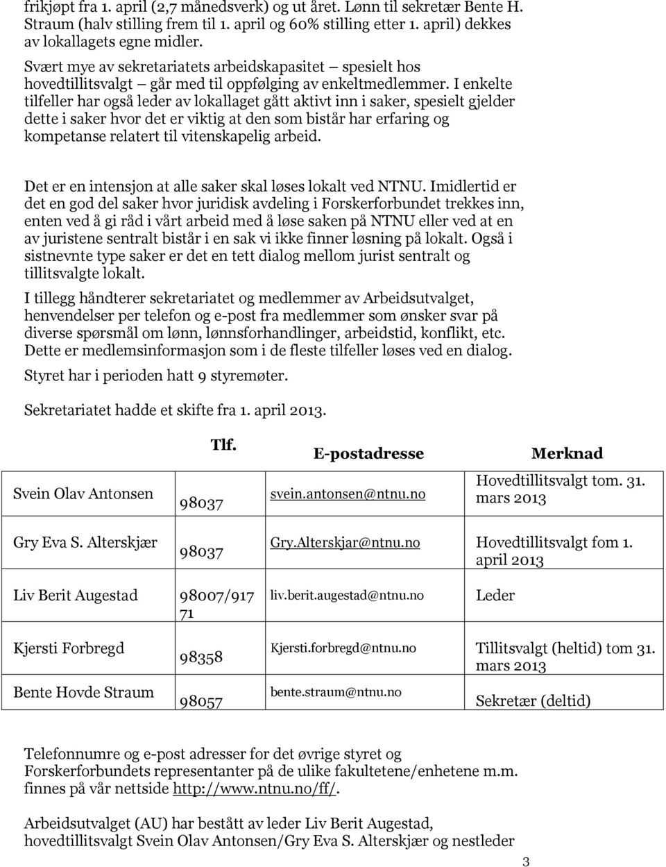 I enkelte tilfeller har også leder av lokallaget gått aktivt inn i saker, spesielt gjelder dette i saker hvor det er viktig at den som bistår har erfaring og kompetanse relatert til vitenskapelig