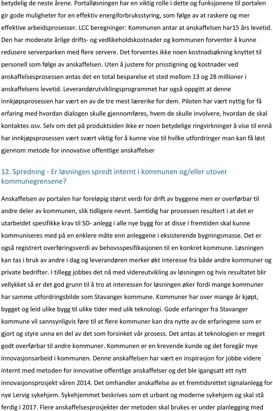 LCC beregninger: Kommunen antar at anskaffelsen har15 års levetid. Den har moderate årlige drifts- og vedlikeholdskostnader og kommunen forventer å kunne redusere serverparken med flere servere.