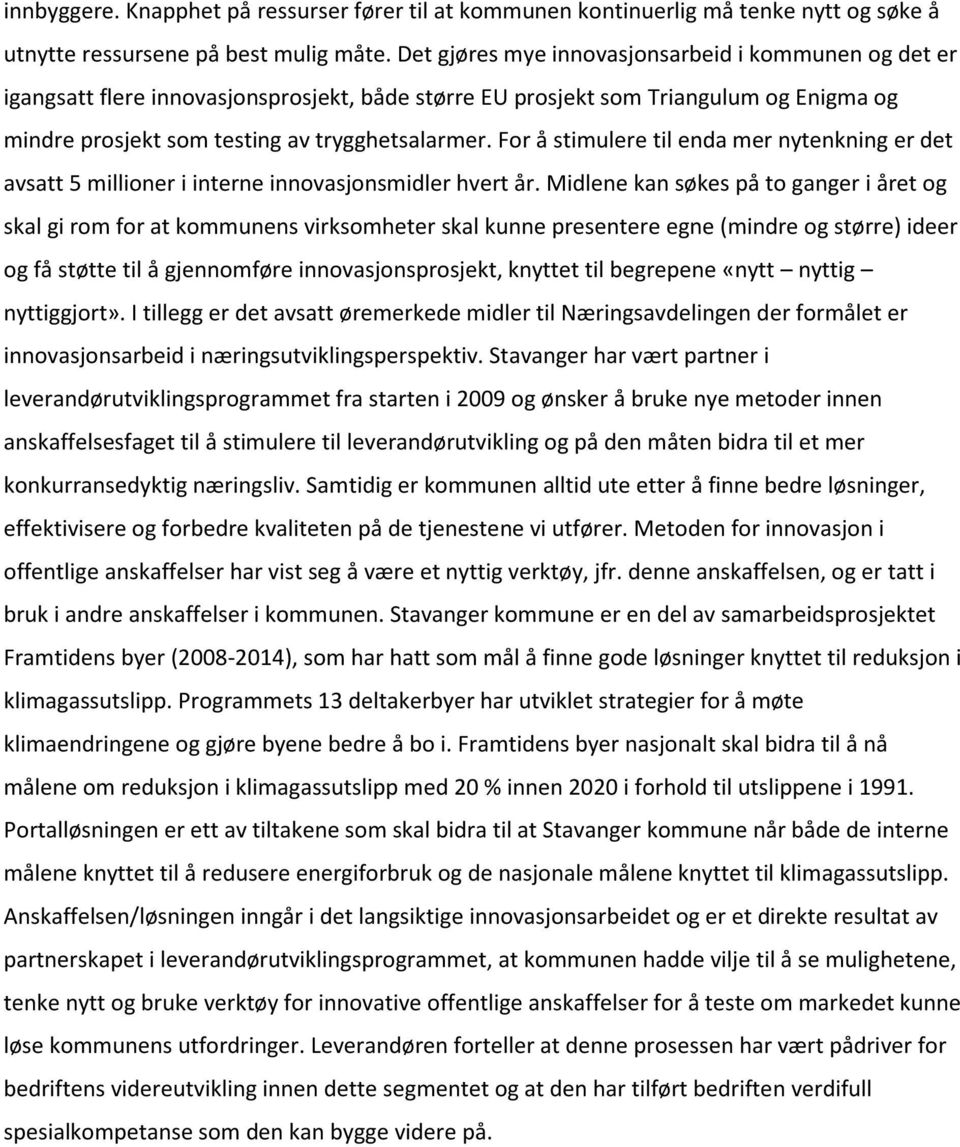 For å stimulere til enda mer nytenkning er det avsatt 5 millioner i interne innovasjonsmidler hvert år.