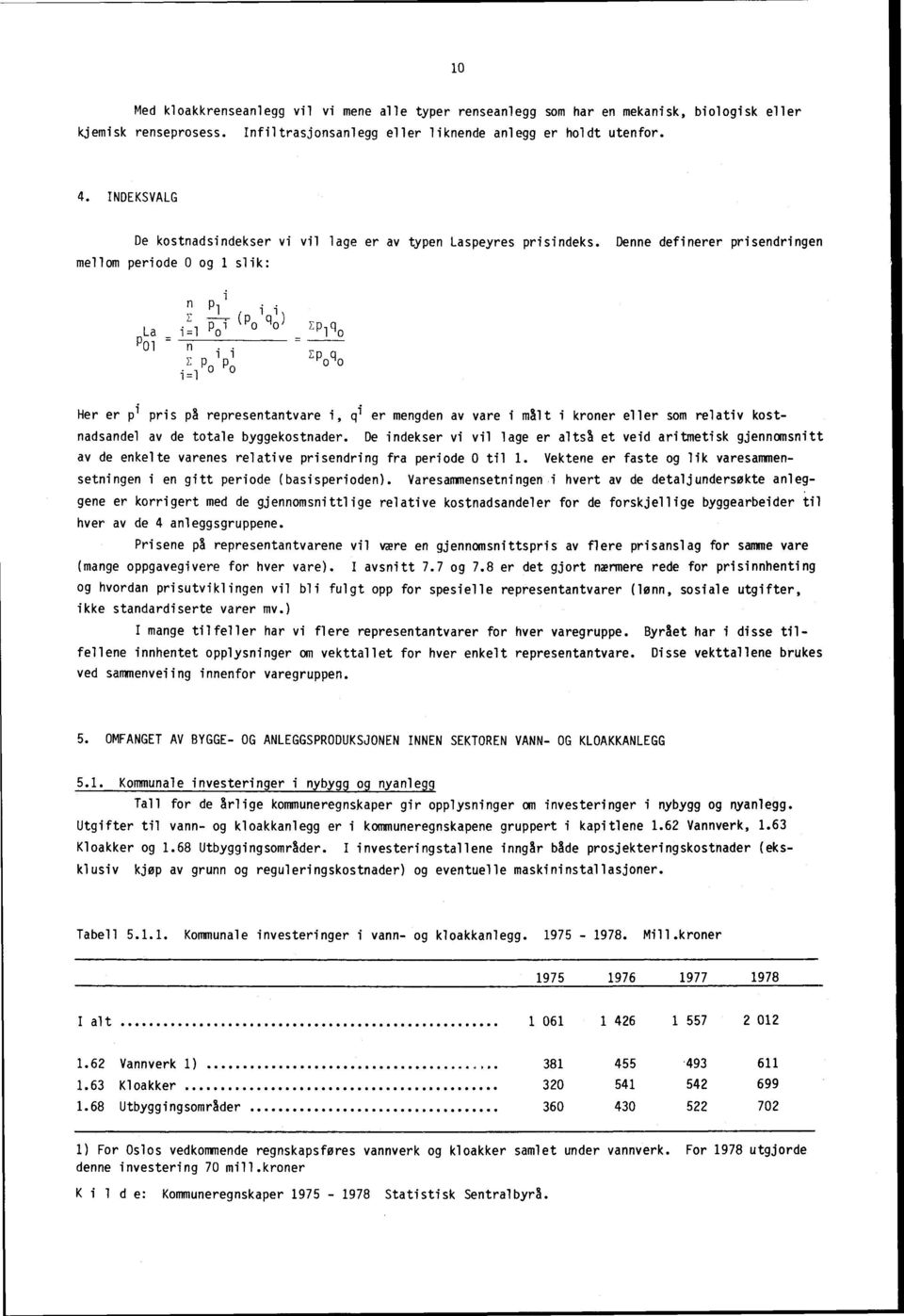 Denne definerer prisendringen mellom periode 0 og 1 slik: i n p li z ( p q I La i=1 P o l /31 (l o 1301 n i i p p 1340C10 i _ i 0 0 Her er p i pris på representantvare i, q i er mengden av vare i