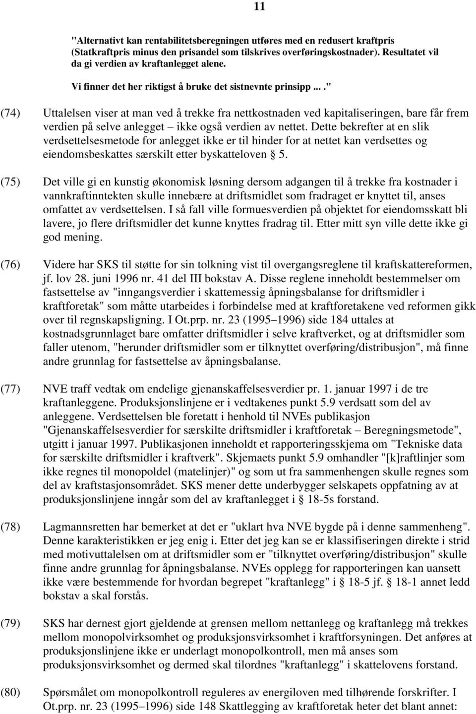 ..." (74) Uttalelsen viser at man ved å trekke fra nettkostnaden ved kapitaliseringen, bare får frem verdien på selve anlegget ikke også verdien av nettet.