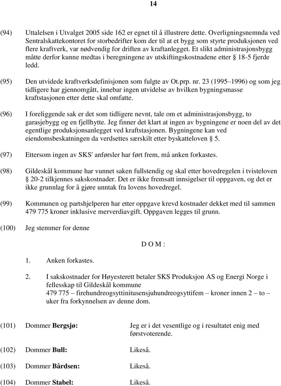 Et slikt administrasjonsbygg måtte derfor kunne medtas i beregningene av utskiftingskostnadene etter 18-5 fjerde ledd. (95) Den utvidede kraftverksdefinisjonen som fulgte av Ot.prp. nr.