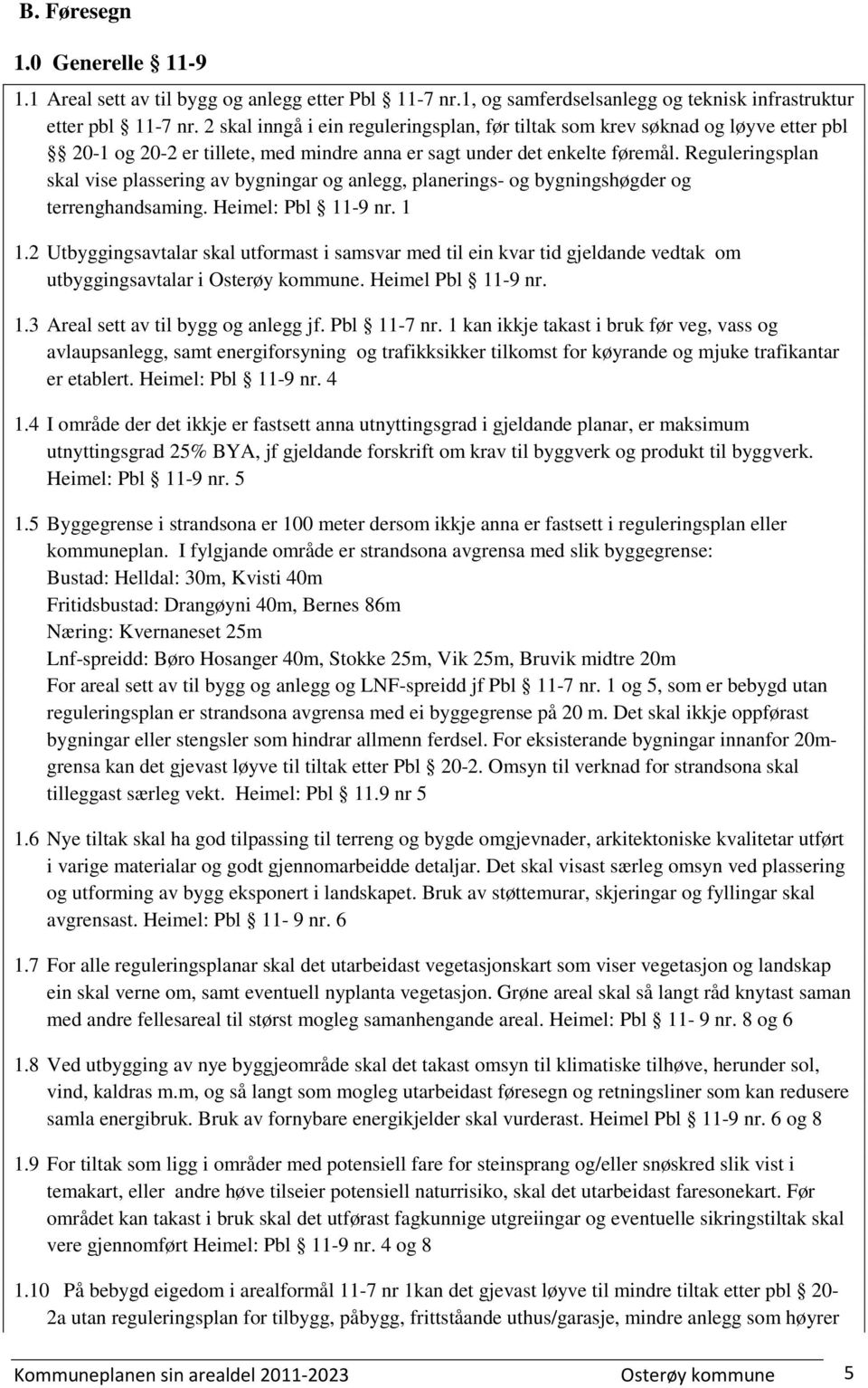 Reguleringsplan skal vise plassering av bygningar og anlegg, planerings- og bygningshøgder og terrenghandsaming. Heimel: Pbl 11-9 nr. 1 1.