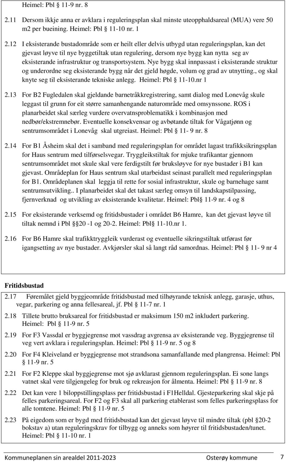 infrastruktur og transportsystem. Nye bygg skal innpassast i eksisterande struktur og underordne seg eksisterande bygg når det gjeld høgde, volum og grad av utnytting.