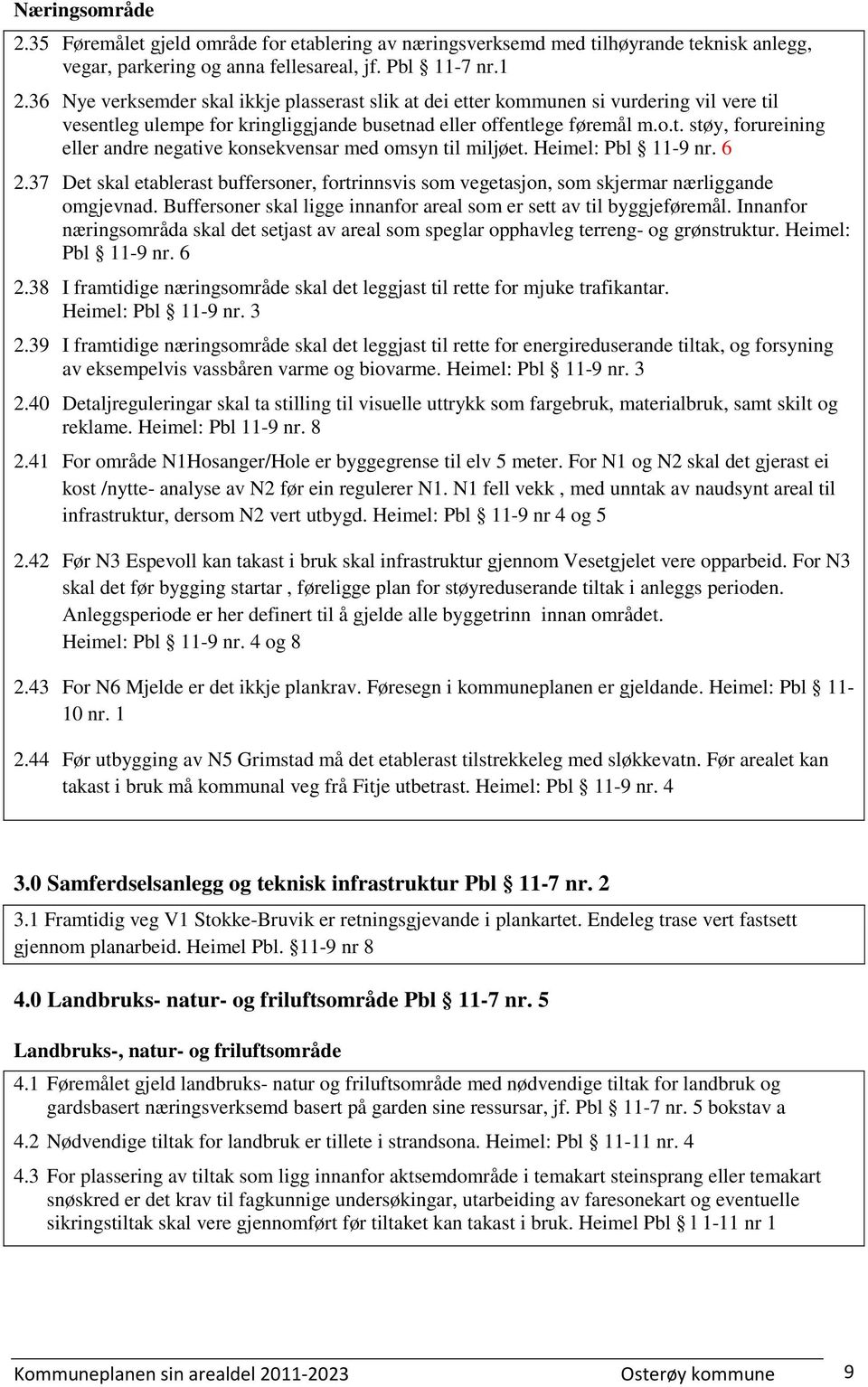 Heimel: Pbl 11-9 nr. 6 2.37 Det skal etablerast buffersoner, fortrinnsvis som vegetasjon, som skjermar nærliggande omgjevnad. Buffersoner skal ligge innanfor areal som er sett av til byggjeføremål.