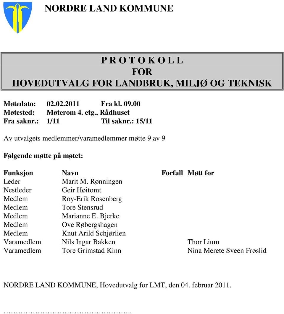 : 15/11 Av utvalgets medlemmer/varamedlemmer møtte 9 av 9 Følgende møtte på møtet: Funksjon Navn Forfall Møtt for Leder Marit M.