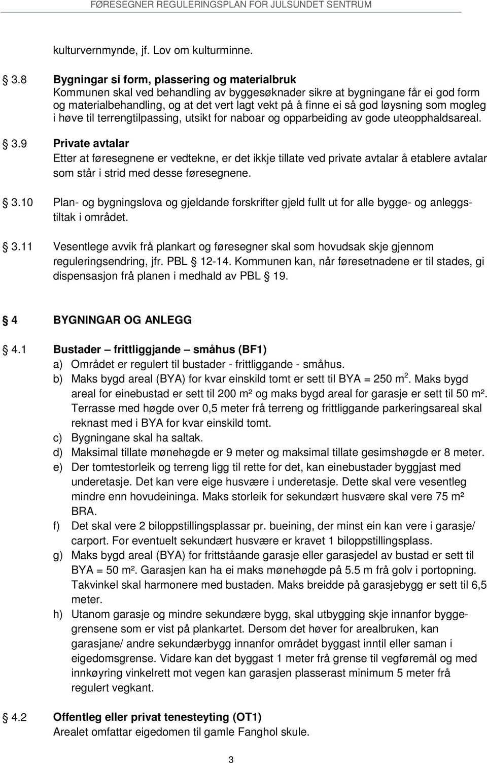 løysning som mogleg i høve til terrengtilpassing, utsikt for naboar og opparbeiding av gode uteopphaldsareal. 3.