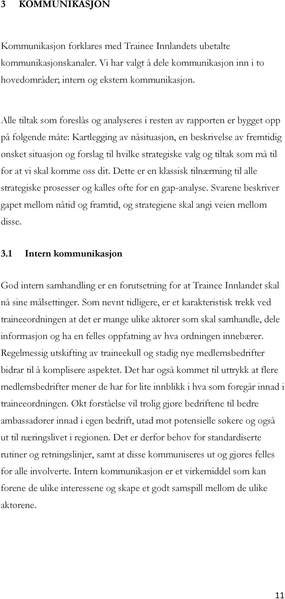 valg og tiltak som må til for at vi skal komme oss dit. Dette er en klassisk tilnærming til alle strategiske prosesser og kalles ofte for en gap-analyse.