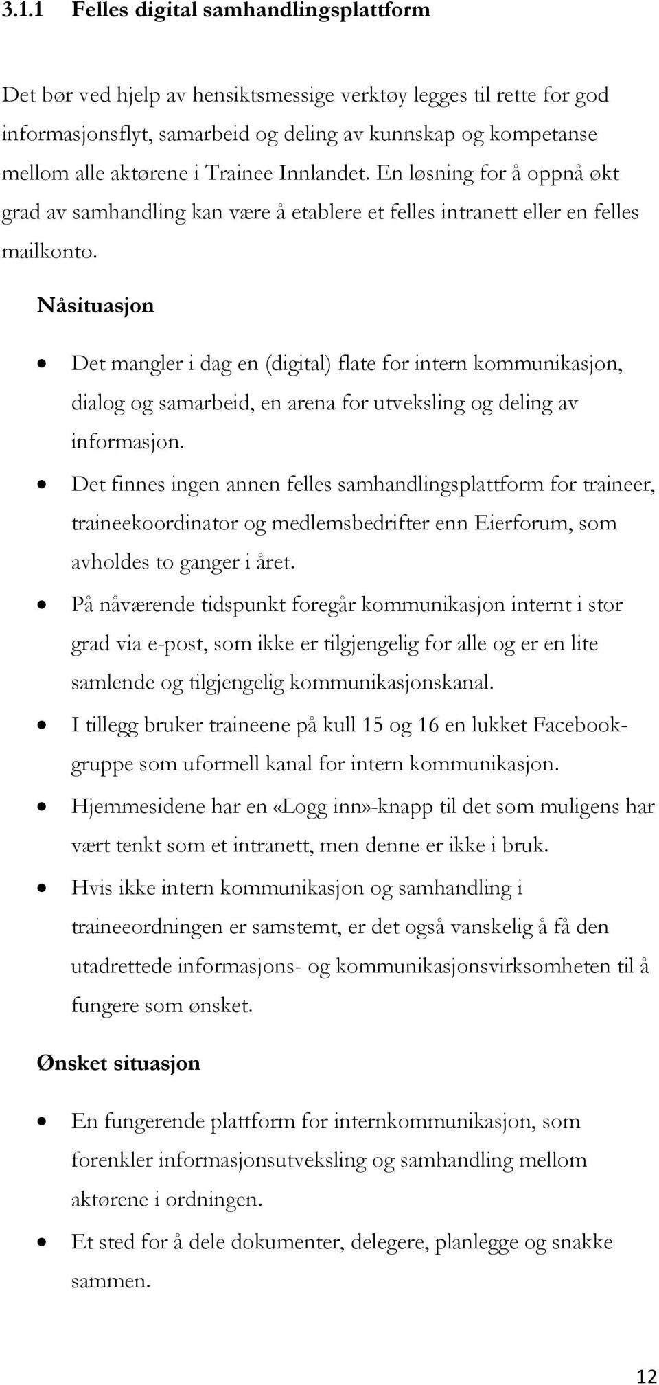 Nåsituasjon Det mangler i dag en (digital) flate for intern kommunikasjon, dialog og samarbeid, en arena for utveksling og deling av informasjon.