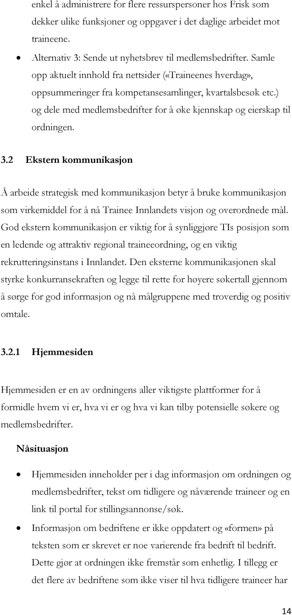 3.2 Ekstern kommunikasjon Å arbeide strategisk med kommunikasjon betyr å bruke kommunikasjon som virkemiddel for å nå Trainee Innlandets visjon og overordnede mål.