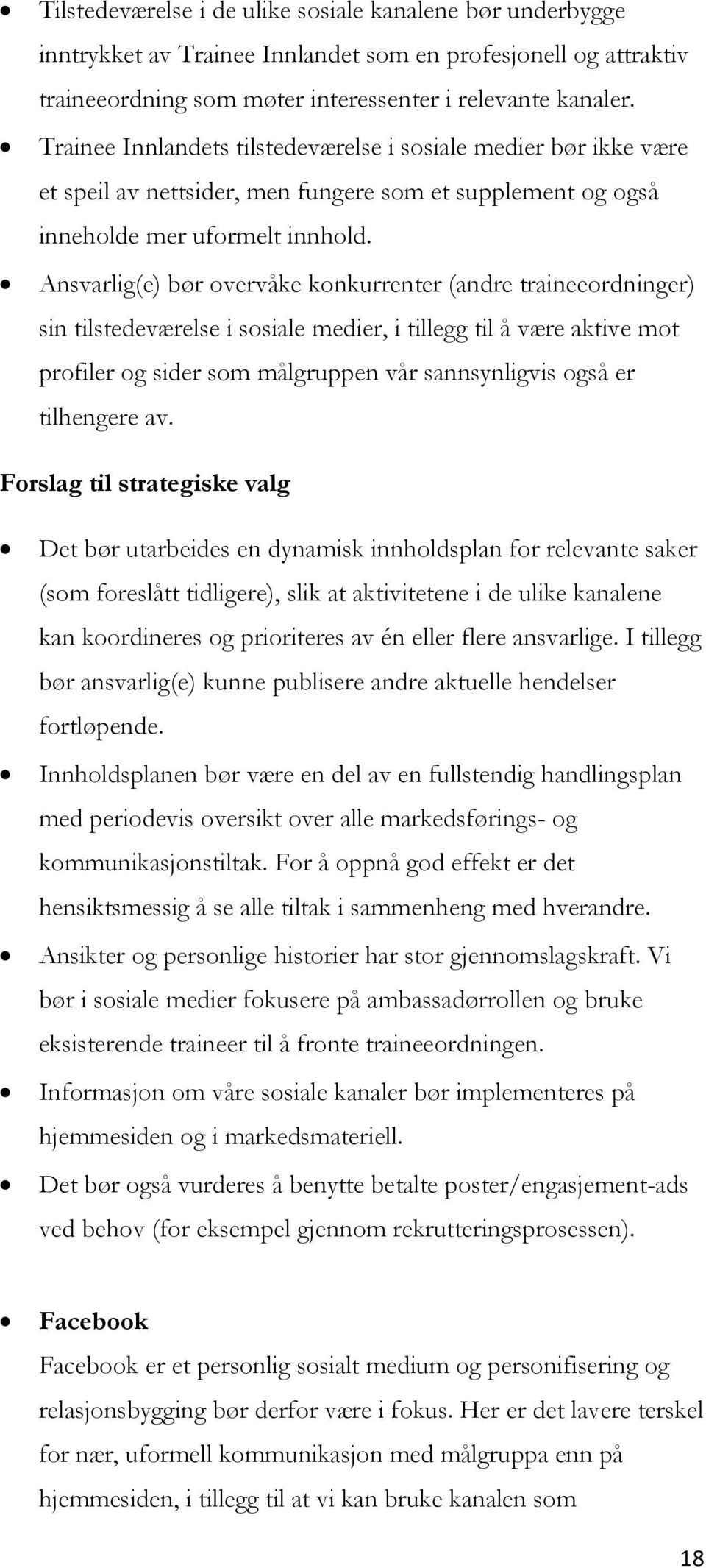 Ansvarlig(e) bør overvåke konkurrenter (andre traineeordninger) sin tilstedeværelse i sosiale medier, i tillegg til å være aktive mot profiler og sider som målgruppen vår sannsynligvis også er