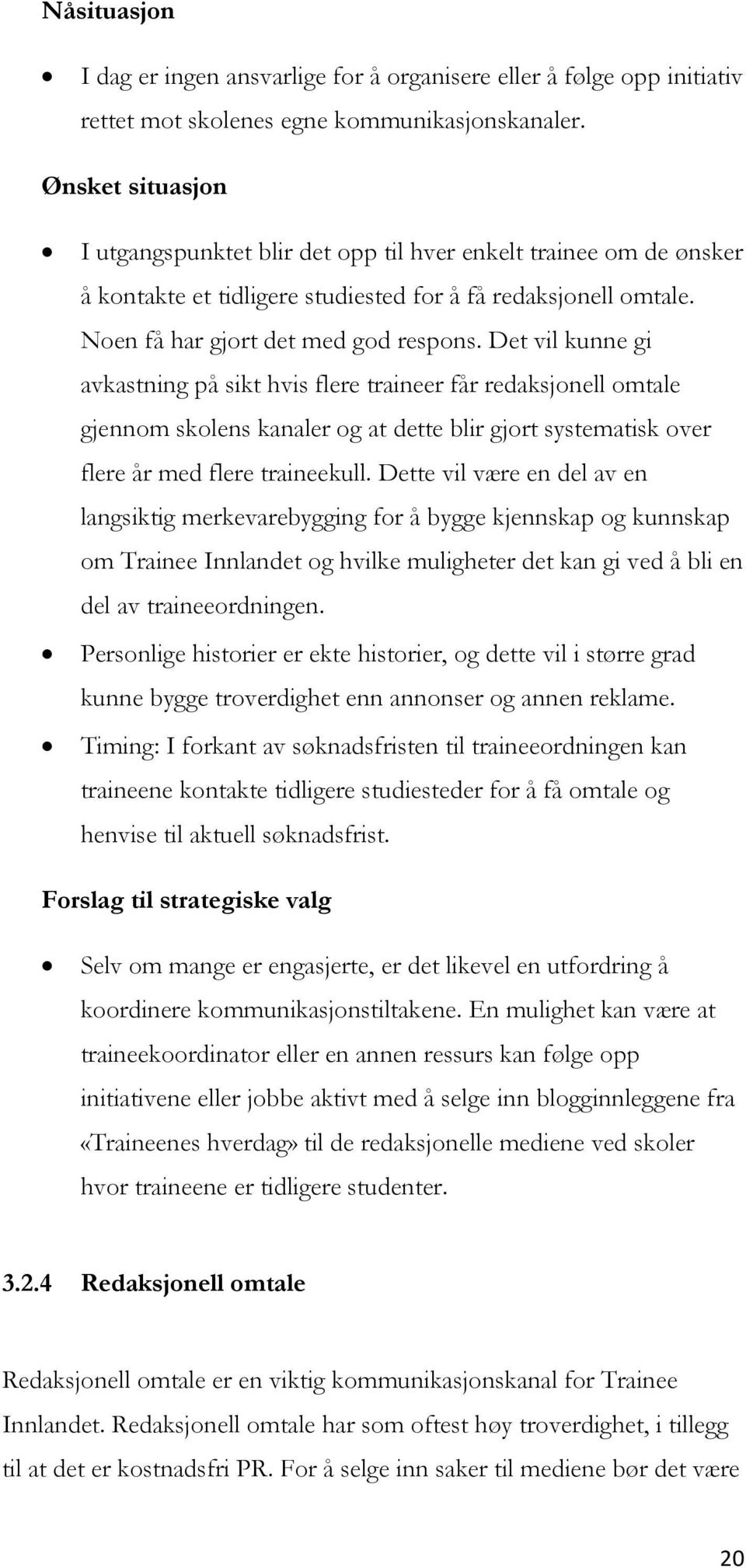 Det vil kunne gi avkastning på sikt hvis flere traineer får redaksjonell omtale gjennom skolens kanaler og at dette blir gjort systematisk over flere år med flere traineekull.