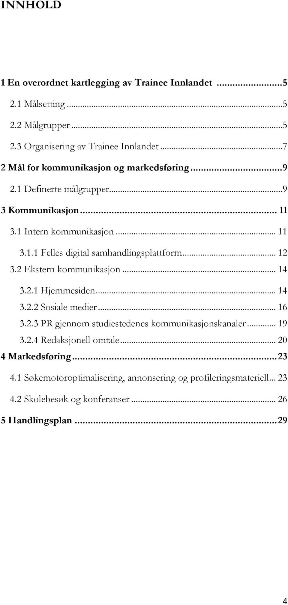 .. 12 3.2 Ekstern kommunikasjon... 14 3.2.1 Hjemmesiden... 14 3.2.2 Sosiale medier... 16 3.2.3 PR gjennom studiestedenes kommunikasjonskanaler... 19 3.2.4 Redaksjonell omtale.