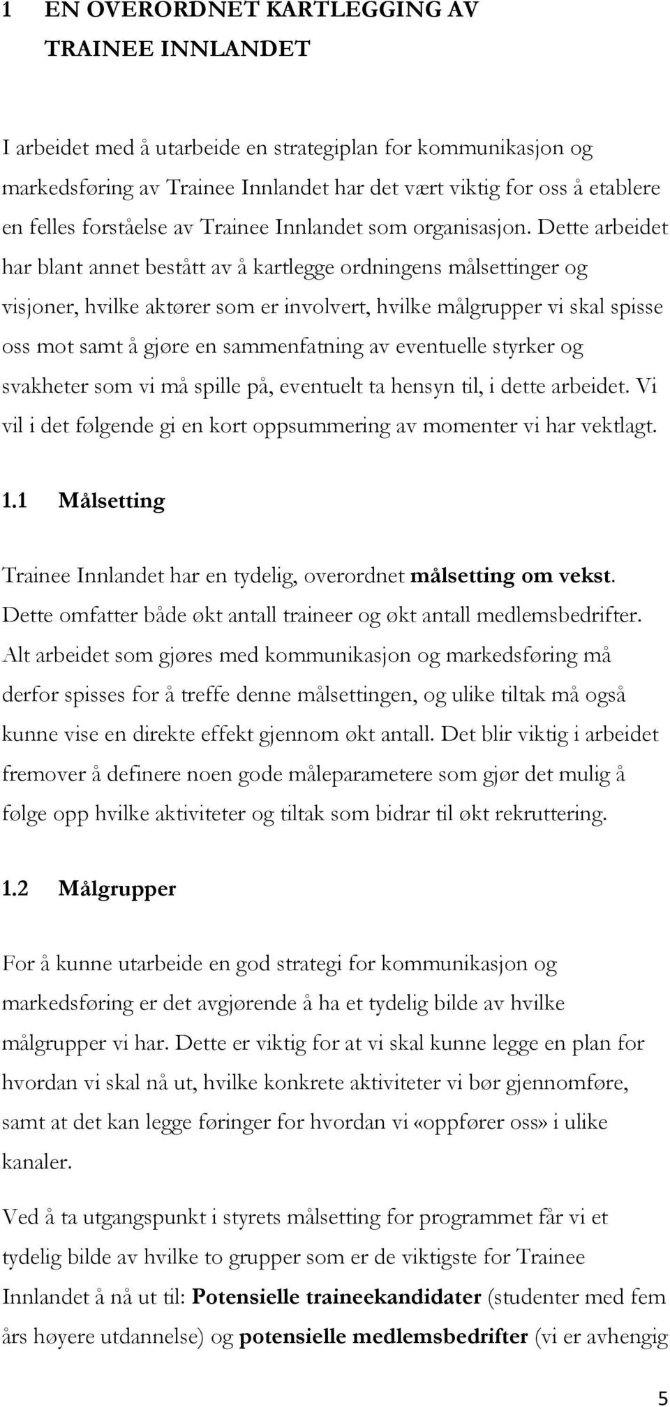 Dette arbeidet har blant annet bestått av å kartlegge ordningens målsettinger og visjoner, hvilke aktører som er involvert, hvilke målgrupper vi skal spisse oss mot samt å gjøre en sammenfatning av