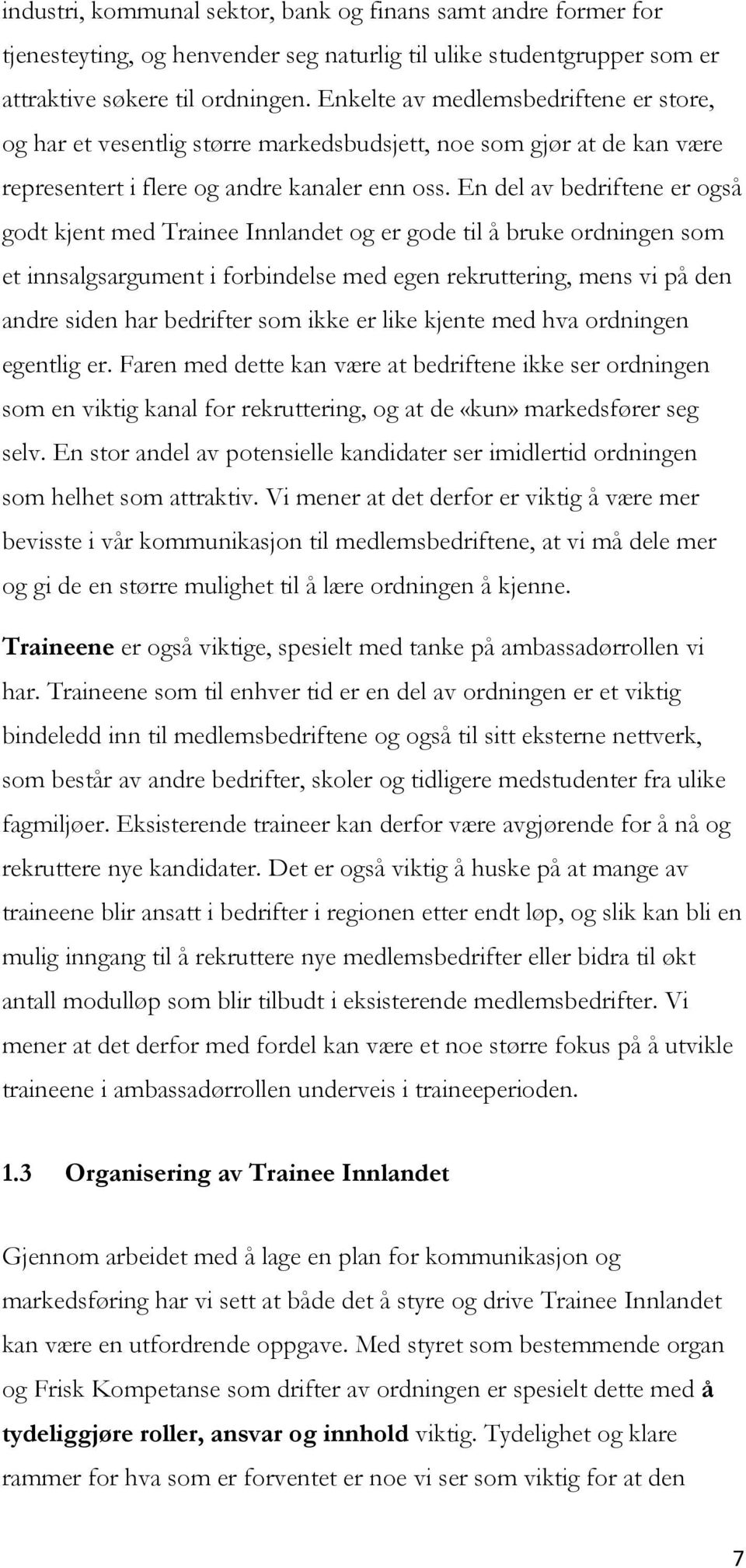 En del av bedriftene er også godt kjent med Trainee Innlandet og er gode til å bruke ordningen som et innsalgsargument i forbindelse med egen rekruttering, mens vi på den andre siden har bedrifter