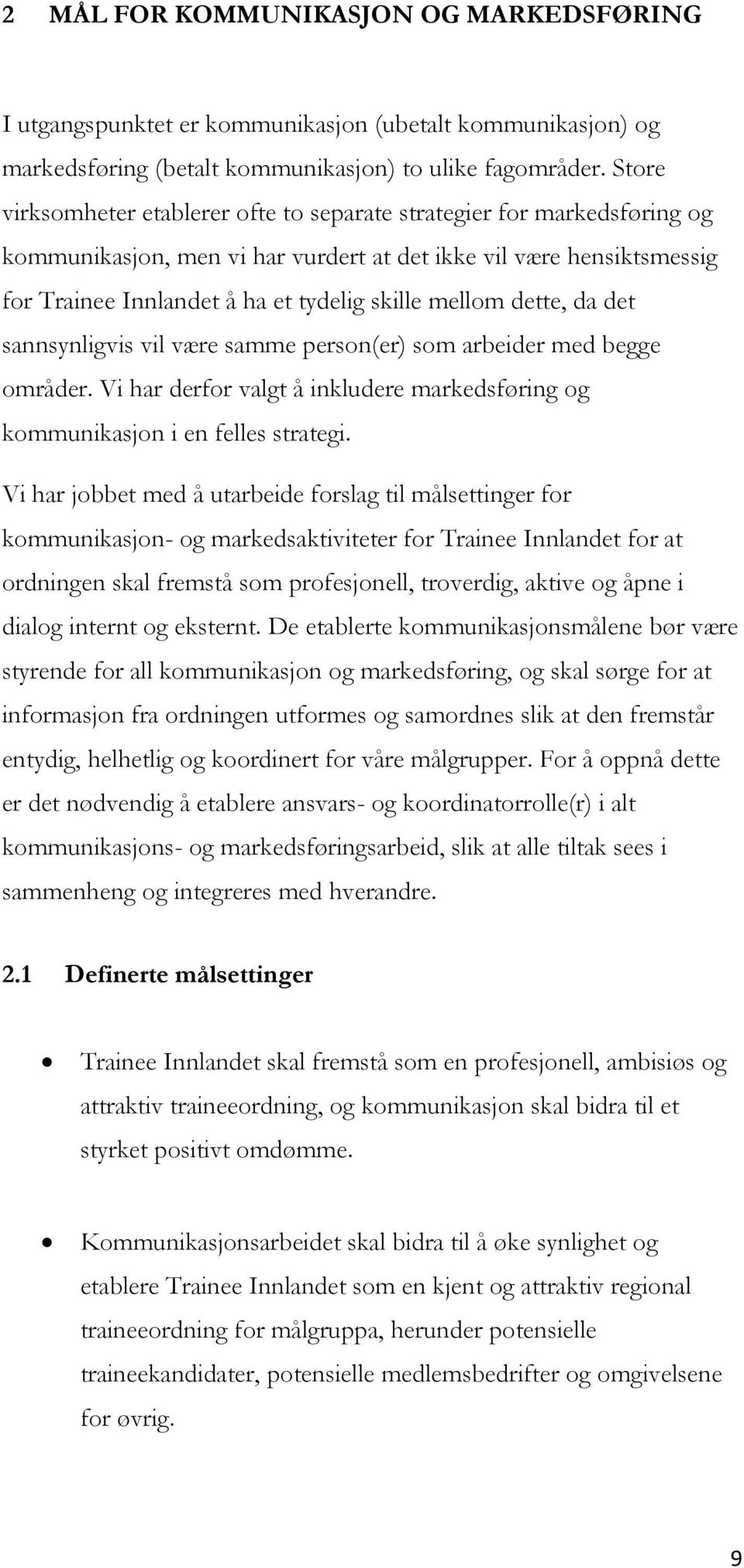 dette, da det sannsynligvis vil være samme person(er) som arbeider med begge områder. Vi har derfor valgt å inkludere markedsføring og kommunikasjon i en felles strategi.