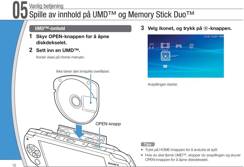 Ikke berør den innspilte overflaten. Avspillingen starter.