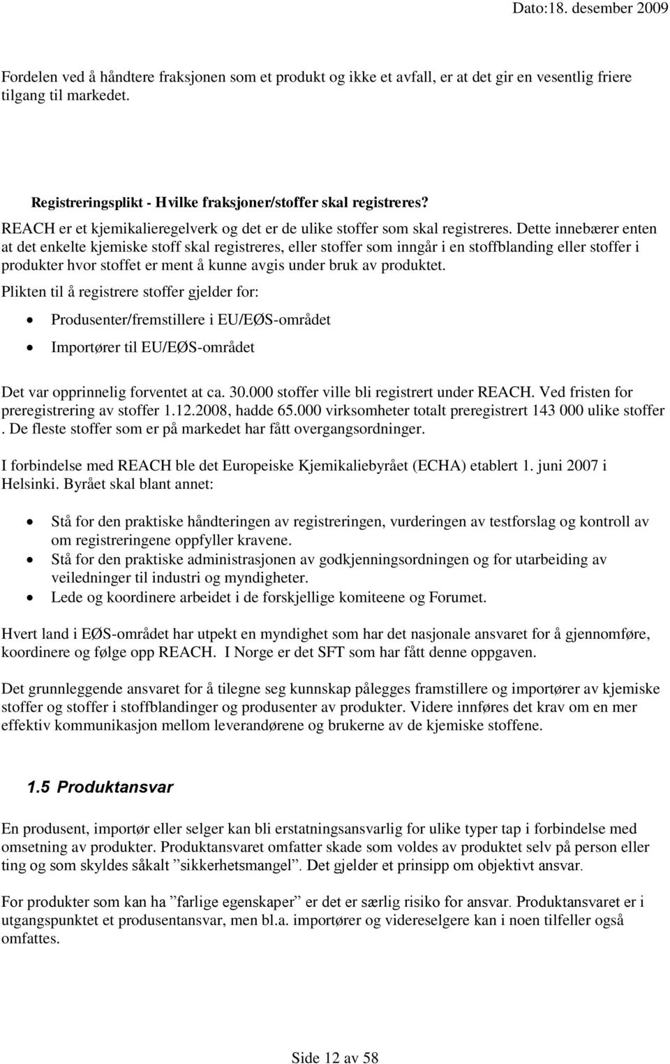 Dette innebærer enten at det enkelte kjemiske stoff skal registreres, eller stoffer som inngår i en stoffblanding eller stoffer i produkter hvor stoffet er ment å kunne avgis under bruk av produktet.