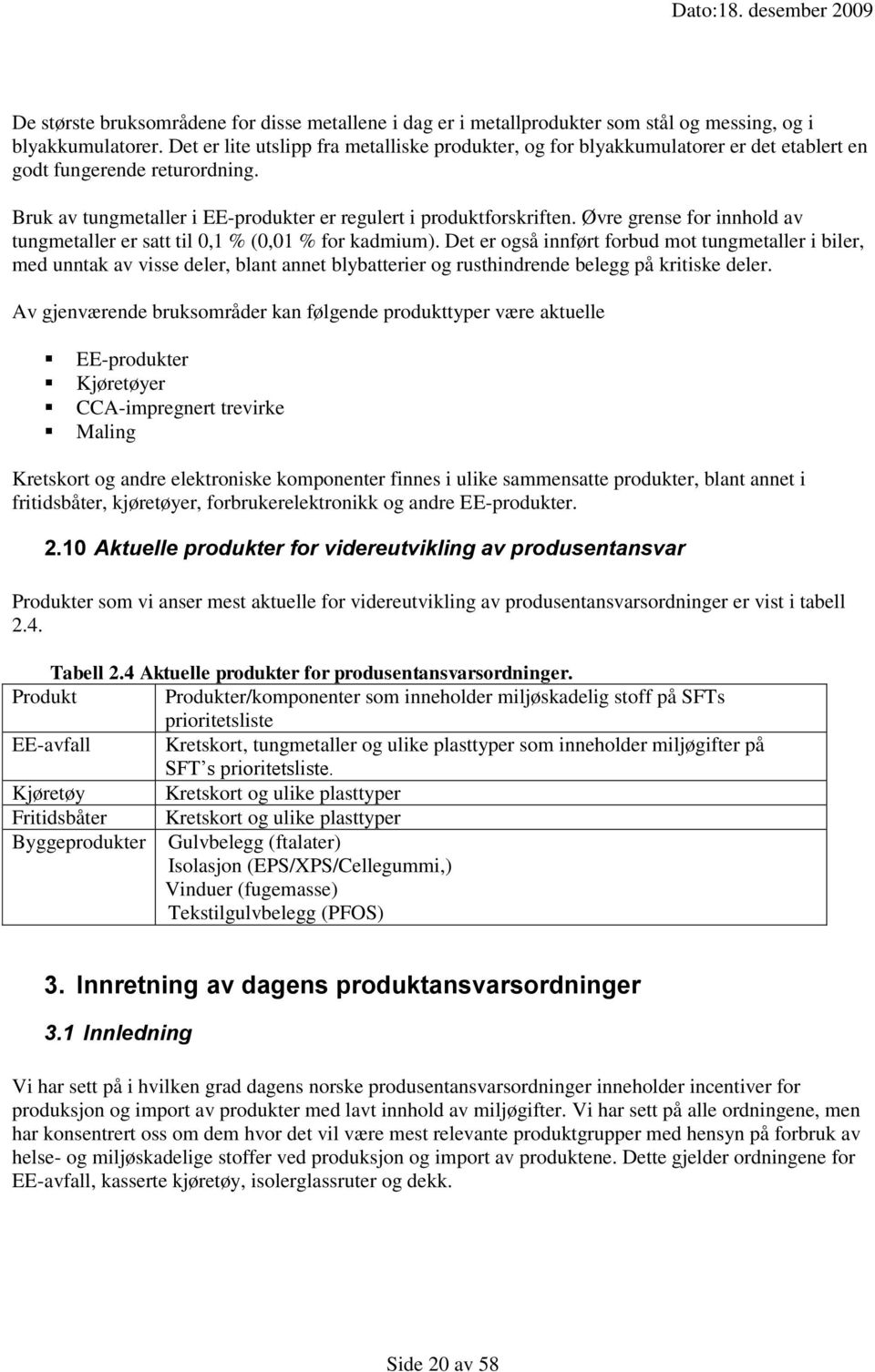 Øvre grense for innhold av tungmetaller er satt til 0,1 % (0,01 % for kadmium).