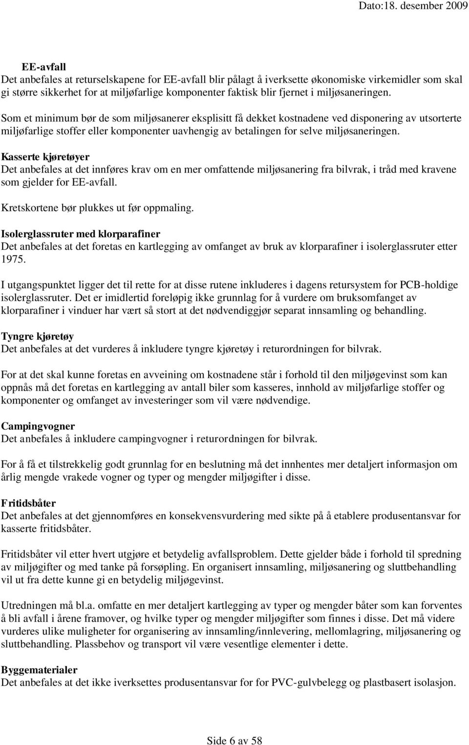 Som et minimum bør de som miljøsanerer eksplisitt få dekket kostnadene ved disponering av utsorterte miljøfarlige stoffer eller komponenter uavhengig av betalingen for selve  Kasserte kjøretøyer Det