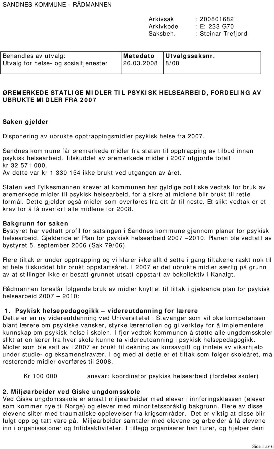 Sandnes kommune får øremerkede midler fra staten til opptrapping av tilbud innen psykisk helsearbeid. Tilskuddet av øremerkede midler i 2007 utgjorde totalt kr 32 571 000.