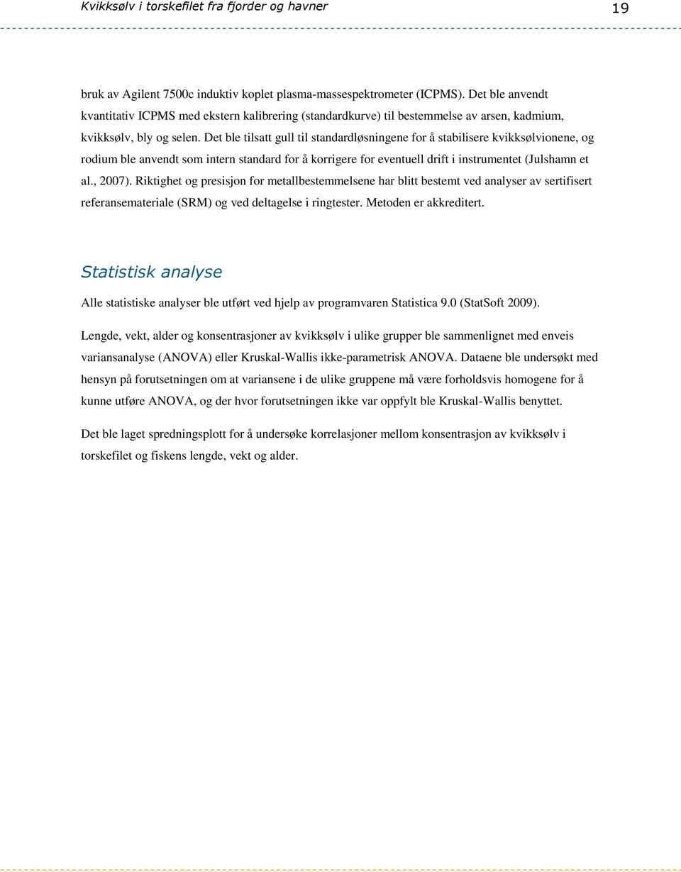 Det ble tilsatt gull til standardløsningene for å stabilisere kvikksølvionene, og rodium ble anvendt som intern standard for å korrigere for eventuell drift i instrumentet (Julshamn et al., 2007).