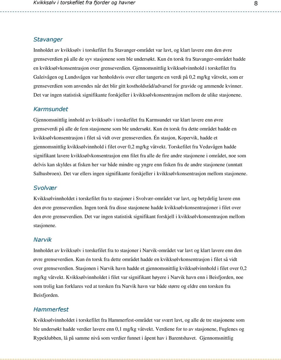 Gjennomsnittlig kvikksølvinnhold i torskefilet fra Galeivågen og Lundsvågen var henholdsvis over eller tangerte en verdi på 0,2 mg/kg våtvekt, som er grenseverdien som anvendes når det blir gitt