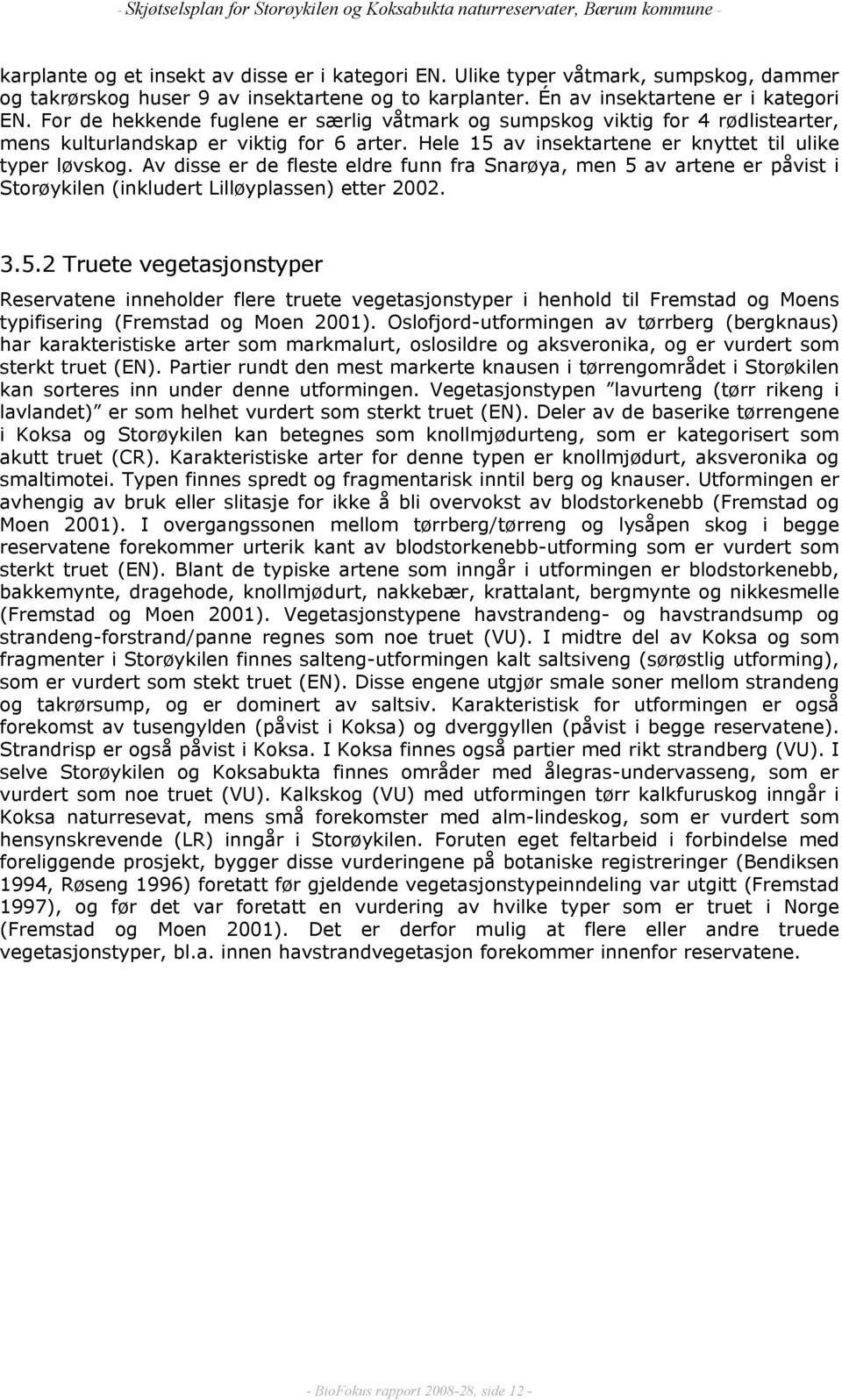 Av disse er de fleste eldre funn fra Snarøya, men 5 av artene er påvist i Storøykilen (inkludert Lilløyplassen) etter 2002. 3.5.2 Truete vegetasjonstyper Reservatene inneholder flere truete vegetasjonstyper i henhold til Fremstad og Moens typifisering (Fremstad og Moen 2001).