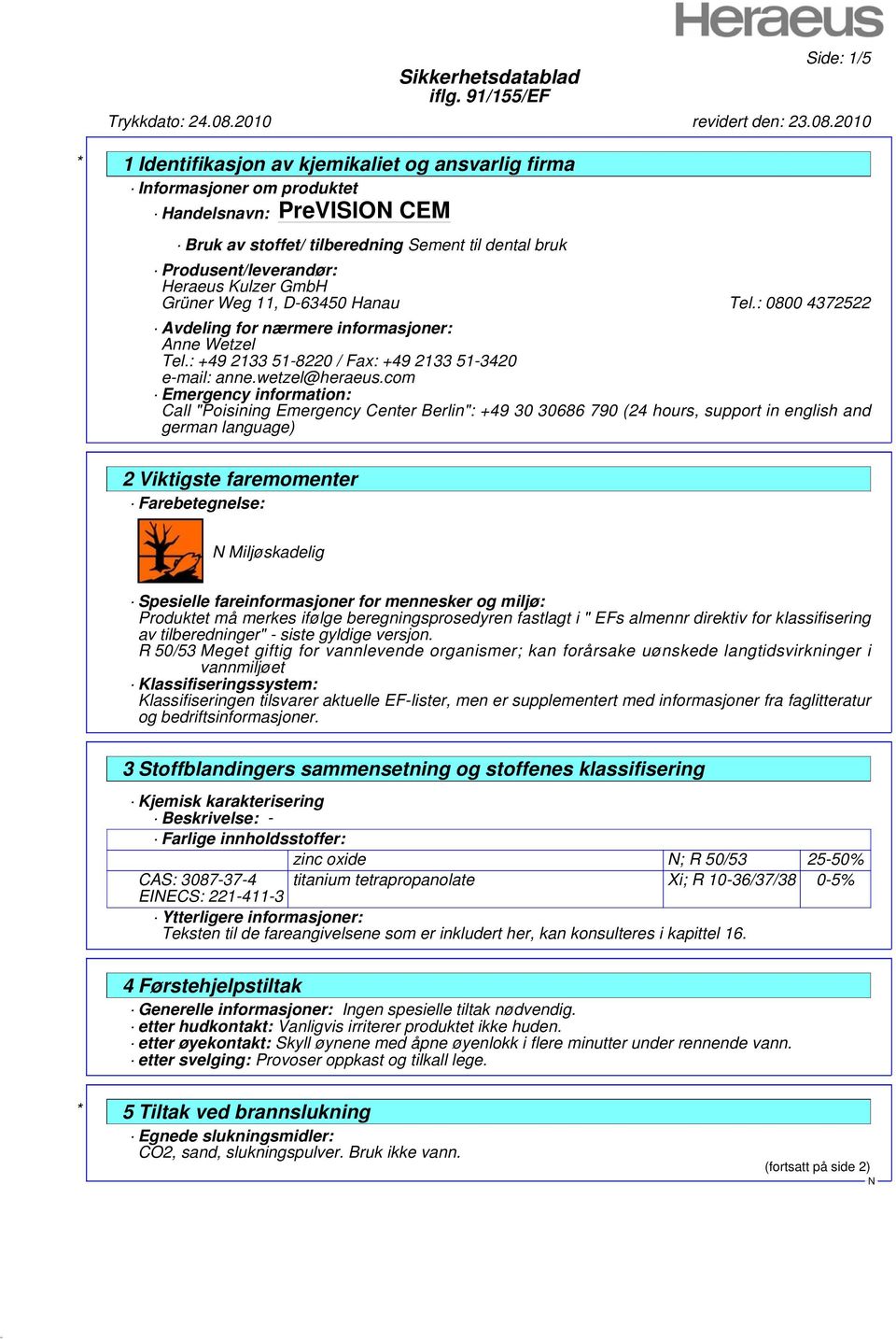 com Emergency information: Call "Poisining Emergency Center Berlin": +49 30 30686 790 (24 hours, support in english and german language) 2 Viktigste faremomenter Farebetegnelse: Miljøskadelig