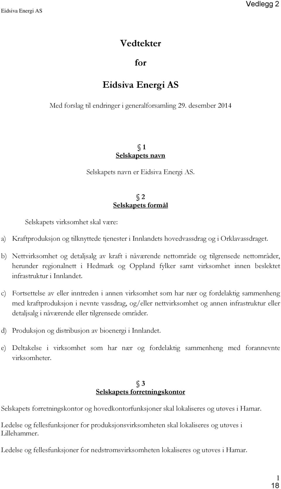 b) Nettvirksomhet og detaljsalg av kraft i nåværende nettområde og tilgrensede nettområder, herunder regionalnett i Hedmark og Oppland fylker samt virksomhet innen beslektet infrastruktur i Innlandet.